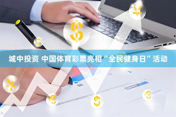 城中投资 中国体育彩票亮相“全民健身日”活动